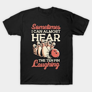 Sometimes I Can Almost Hear The Ten Pin Laughing T-Shirt